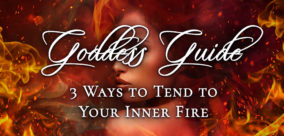 Goddess Guide: 3 Ways to Tend to Your Inner Fire
